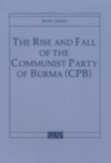 Rise and Fall of the Communist Party of Burma (CPB)