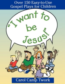 Image for "I Want to be Jesus!" : Over 150 Easy-to-use Gospel Plays for Children
