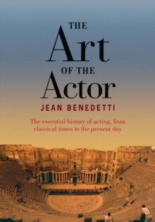 Image for The Art of the Actor : The Essential History of Acting from Classical Times to the Present Day