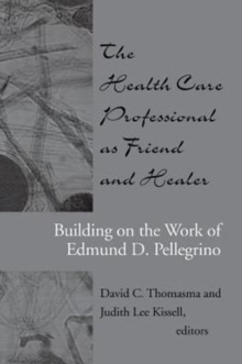 Image for The health care professional as friend and healer  : building on the work of Edmund D. Pellegrino