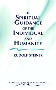 The Spiritual Guidance of the Individual and Humanity: Some Results of Spiritual-Scientific Research into Human History and Development