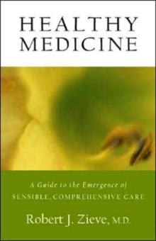 Healthy Medicine: A Guide to the Emergence of Sensible, Comprehensive Care