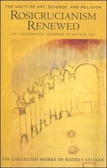 Rosicrucianism Renewed: The Unity of Art, Science and Religion.  The Theosophical Congress of Whitsun 1907