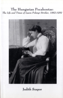 Hungarian Pocahontas - The Life and Times of Laura Polanyi Stricker, 1882-1959