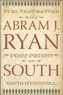 Furl That Banner: The Life Of Abram J Ryan, Poet-Priest Of The South (H707/Mrc)