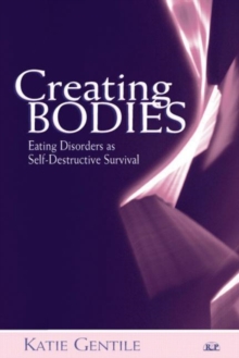 Image for Creating bodies  : eating disorders as self-destructive survival