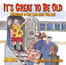 Image for It's great to be old  : 401 reasons to stop lying about your age!