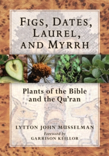 Image for Figs, dates, laurel, and myrhh  : plants of the Bible and the Quran