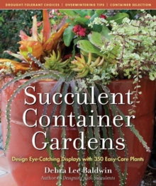 Succulent Container Gardens: Design Eye-Catching Displays with 350 Easy-Care Plants