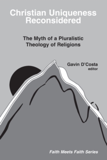 Image for Christian Uniqueness Reconsidered : The Myth of a Pluralistic Theology of Religions