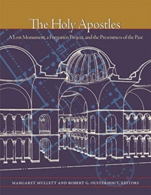 Image for The Holy Apostles : A Lost Monument, a Forgotten Project, and the Presentness of the Past