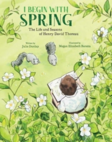 Image for I begin with spring  : the life and seasons of Henry David Thoreau