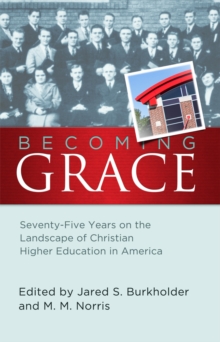 Image for Becoming Grace: Seventy-Five Years on the Landscape of Christian Higher Education in America