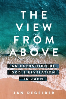 The View From Above: An Exposition of God’s Revelation to John