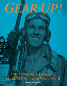 Gear Up!: Flight Clothing and Equipment of USAAF Airmen in WWII