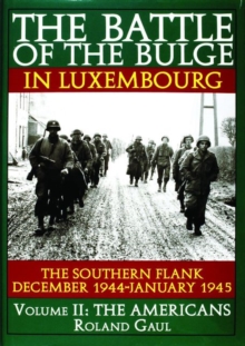 The Battle of the Bulge in Luxembourg: The Southern Flank – Dec. 1944 – Jan. 1945 Vol.II The Americans