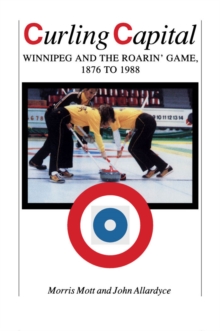 Image for Curling Capital: Winnipeg and the Roarin' Game, 1876 to 1988