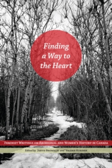 Image for Finding a Way to the Heart: Feminist Writings on Aboriginal and Women's History in Canada