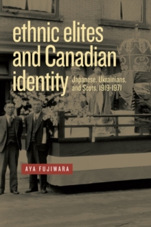 Image for Ethnic Elites and Canadian Identity: Japanese, Ukrainians, and Scots, 1919-1971