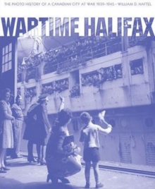 Image for Wartime Halifax  : the photo history of a Canadian city at war 1939-1945