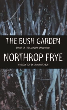 Image for The bush garden: essays on the Canadian imagination