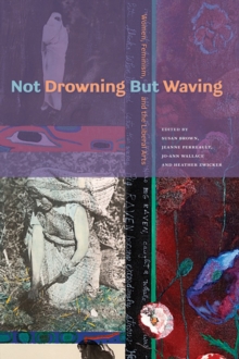 Image for Not drowning but waving  : women, feminism & the liberal arts