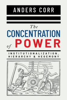 Image for The Concentration of Power : Institutionalization, Hierarchy & Hegemony