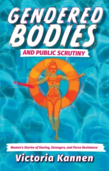 Image for Gendered bodies and public scrutiny  : women's stories of staring, strangers, and fierce resistance