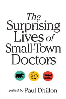Image for The surprising lives of small-town doctors: practising medicine in rural Canada