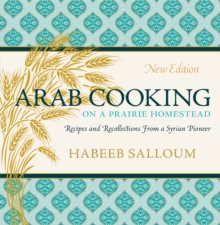 Image for Arab Cooking on a Prairie Homestead : Recipes and Recollections from a Syrian Pioneer