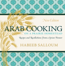 Image for Arab Cooking on a Prairie Homestead: Recipes and Recollections from a Syrian Pioneer (New Edition)
