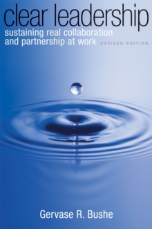 Clear Leadership: Sustaining Real Collaboration and Partnership at Work