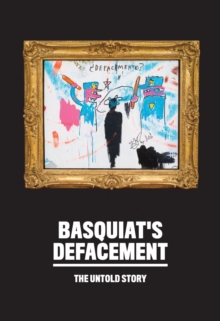 Basquiat’s Defacement: The Untold Story