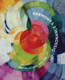 Image for Harmony and Dissonance: Orphism in Paris, 1910-1930