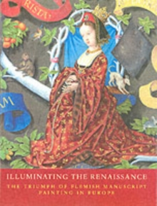 Image for Illuminating the Renaissance : The Triumph of Flemish Manuscript Painting in Europe
