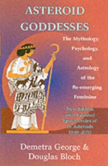 Asteroid Goddesses: The Mythology, Psychology, and Astrology of the Re-Emerging Feminine