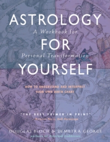 Astrology for Yourself: How to Understand and Interpret Your Own Birth Chart  a Workbook for Personal Transformation