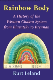 The Rainbow Body: A History of the Western Chakra System from Blavatsky to Brennan