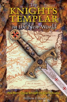 The Knights Templar in the New World: How Henry Sinclair Brought the Grail to Arcadia
