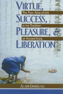 Virtue, Success, Pleasure and Liberation: Four Aims of Life in the Tradition of Ancient India