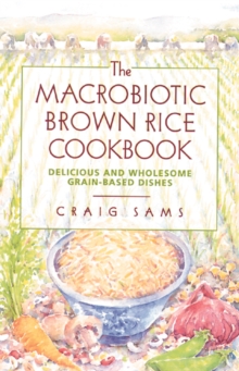 Image for The Macrobiotic Brown Rice Cookbook : Delicious and Wholesome Grain-Based Dishes