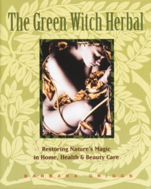Image for Green Witch Herbal : Restoring Nature's Magic in Home, Health, and Beauty Care