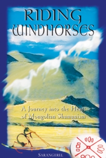 Riding Windhorses: A Journey into the Heart of Mongolian Shamanism