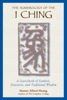 The Numerology of the I Ching: A Sourcebook of Symbols, Structures, and Traditional Wisdom