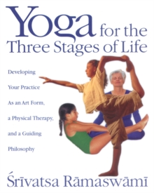 Image for Yoga for the Three Stages of Life : Developing Your Practice as an Art Form a Physical Therapy and a Guiding Philosophy