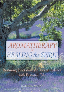 Image for Aromatherapy for Healing the Spirit : Restoring Emotional and Mental Balance with Essential Oils