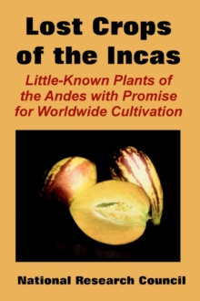 Image for The Lost Crops of the Incas : Little-Known Plants of the Andes with Promise for Worldwide Cultivation