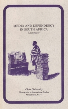 Image for Media and Dependency in South Africa : A Case Study of the Press and the Ciskei "Homeland"