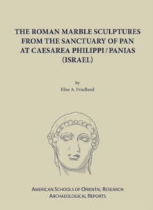 Roman Marble Sculptures from the Sanctuary of Pan at Caesarea Philippi/Panias (Israel)