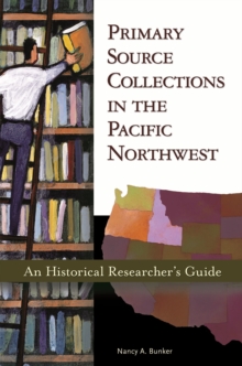 Image for Primary source collections in the Pacific Northwest: an historical researcher's guide